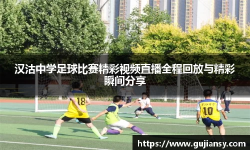 汉沽中学足球比赛精彩视频直播全程回放与精彩瞬间分享